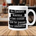 taza no llames karma a las cosas que te pasan por imbecil